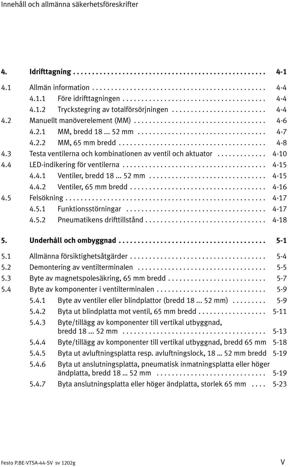 .. 52 mm... 4-15 4.4.2 Ventiler, 65 mm bredd... 4-16 4.5 Felsökning... 4-17 4.5.1 Funktionsstörningar... 4-17 4.5.2 Pneumatikens drifttillstånd... 4-18 5. Underhåll och ombyggnad... 5-1 5.