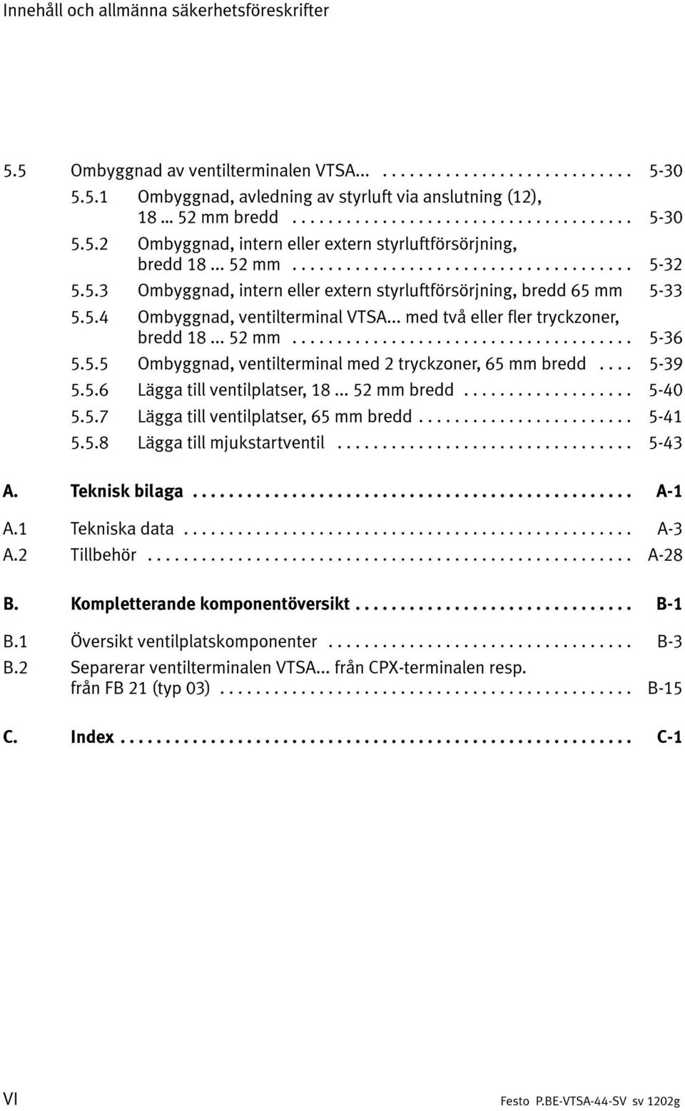 .. 5-39 5.5.6 Lägga till ventilplatser, 18... 52 mm bredd... 5-40 5.5.7 Lägga till ventilplatser, 65 mm bredd... 5-41 5.5.8 Lägga till mjukstartventil... 5-43 A. Teknisk bilaga... A-1 A.