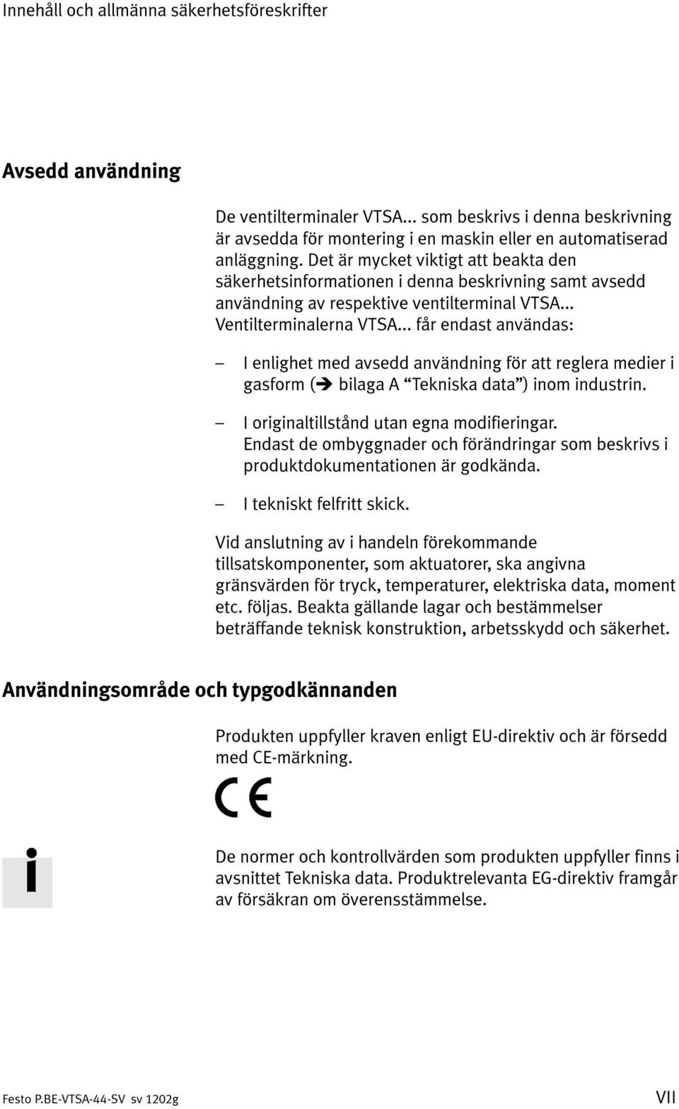 .. får endast användas: I enlighet med avsedd användning för att reglera medier i gasform ( bilaga A Tekniska data ) inom industrin. I originaltillstånd utan egna modifieringar.