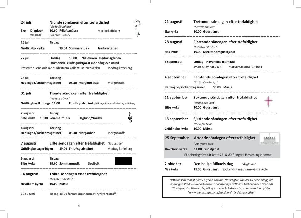 00 Nisseviken Ungdomsgården Ekumenisk Frilu sgudstjänst med sång och musik Prästerna Lena och Jonas Ideström Vallentuna medverkar Medtag kaffekorg 28 juli Torsdag Hablingbo/sockenmagasinet 08.