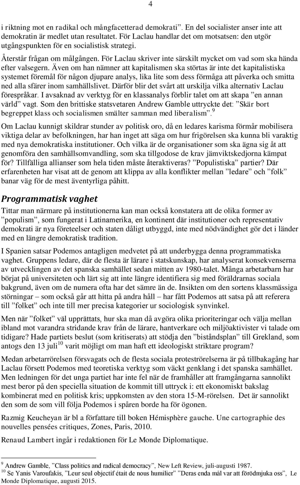 Även om han nämner att kapitalismen ska störtas är inte det kapitalistiska systemet föremål för någon djupare analys, lika lite som dess förmåga att påverka och smitta ned alla sfärer inom