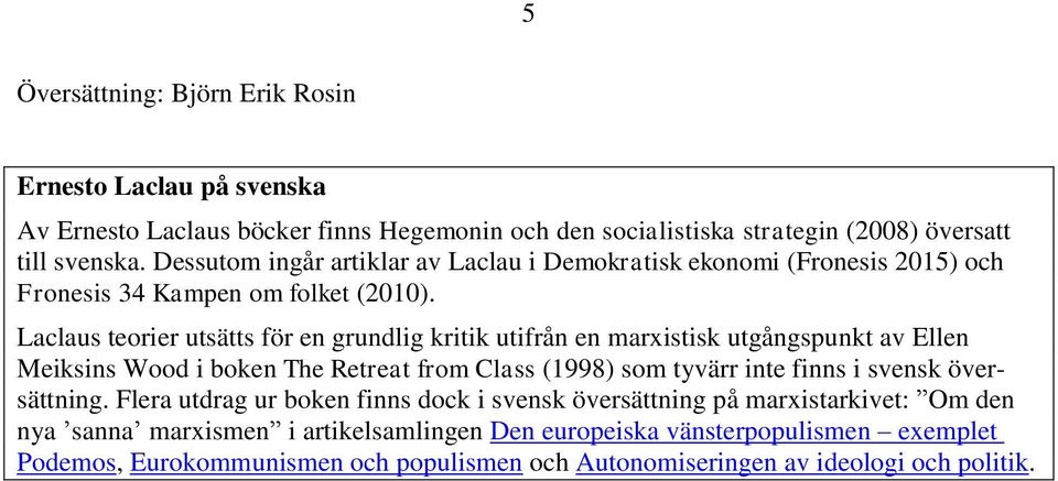 Laclaus teorier utsätts för en grundlig kritik utifrån en marxistisk utgångspunkt av Ellen Meiksins Wood i boken The Retreat from Class (1998) som tyvärr inte finns i svensk