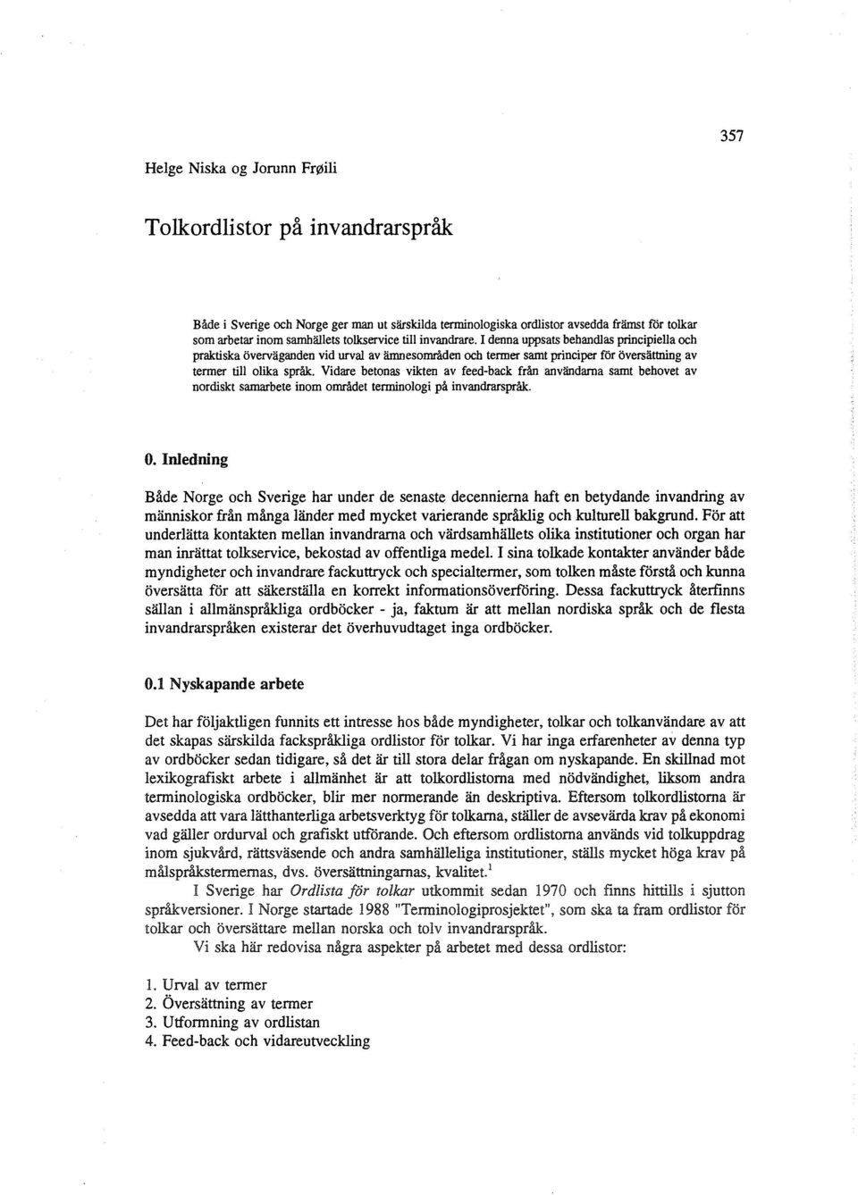 I denna uppsats behandlas principiella och praktiska överväganden vid urval av ämnesområden och termer samt principer för översättning av termer till olika språk.