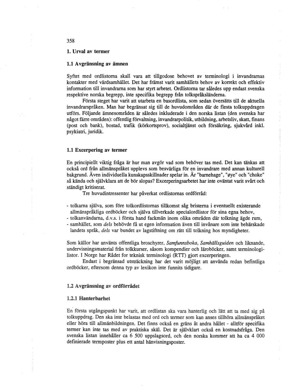 information till invandrama som har styrt arbetet. Ordlistorna tar således upp endast svenska respektive norska begrepp, inte specift.ka begrepp från tolkspråksländema.