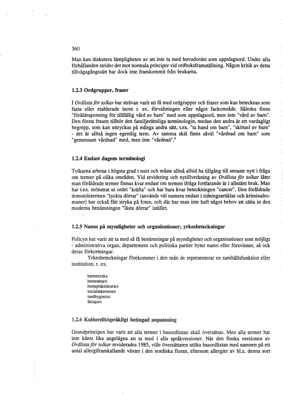 3 Ordgrupper, fraser I Ordlistafor tolkar har strävan varit att få med ordgrupper och fraser som kan betecknas som fasta eller etablerade inom t. ex. förvaltningen eller något fackområde.