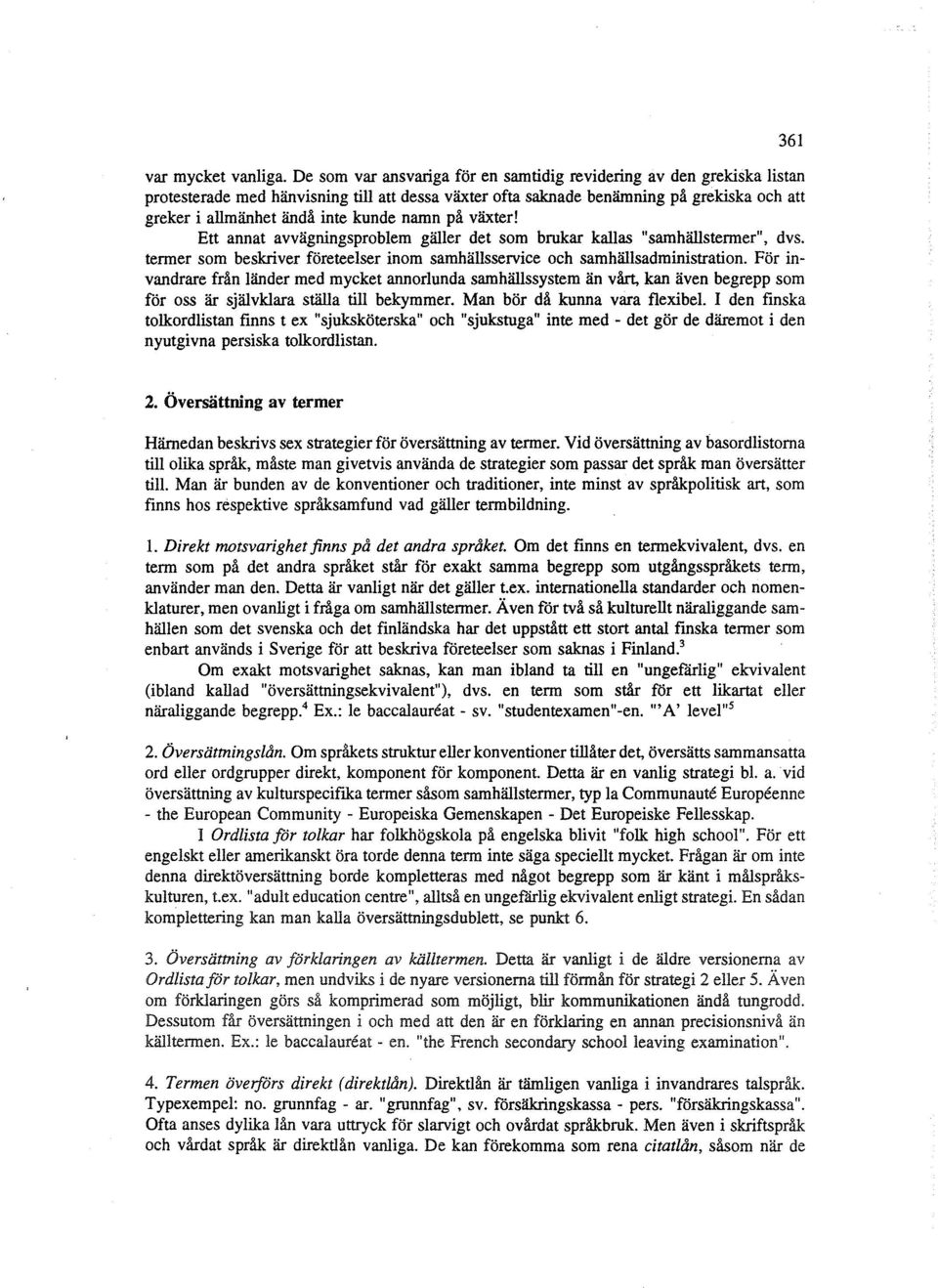 namn på växter! Ett annat avvägningsproblem gäller det som brukar kallas "samhällstermer", dvs. termer som beskriver företeelser inom samhällsservice och samhällsadministration.