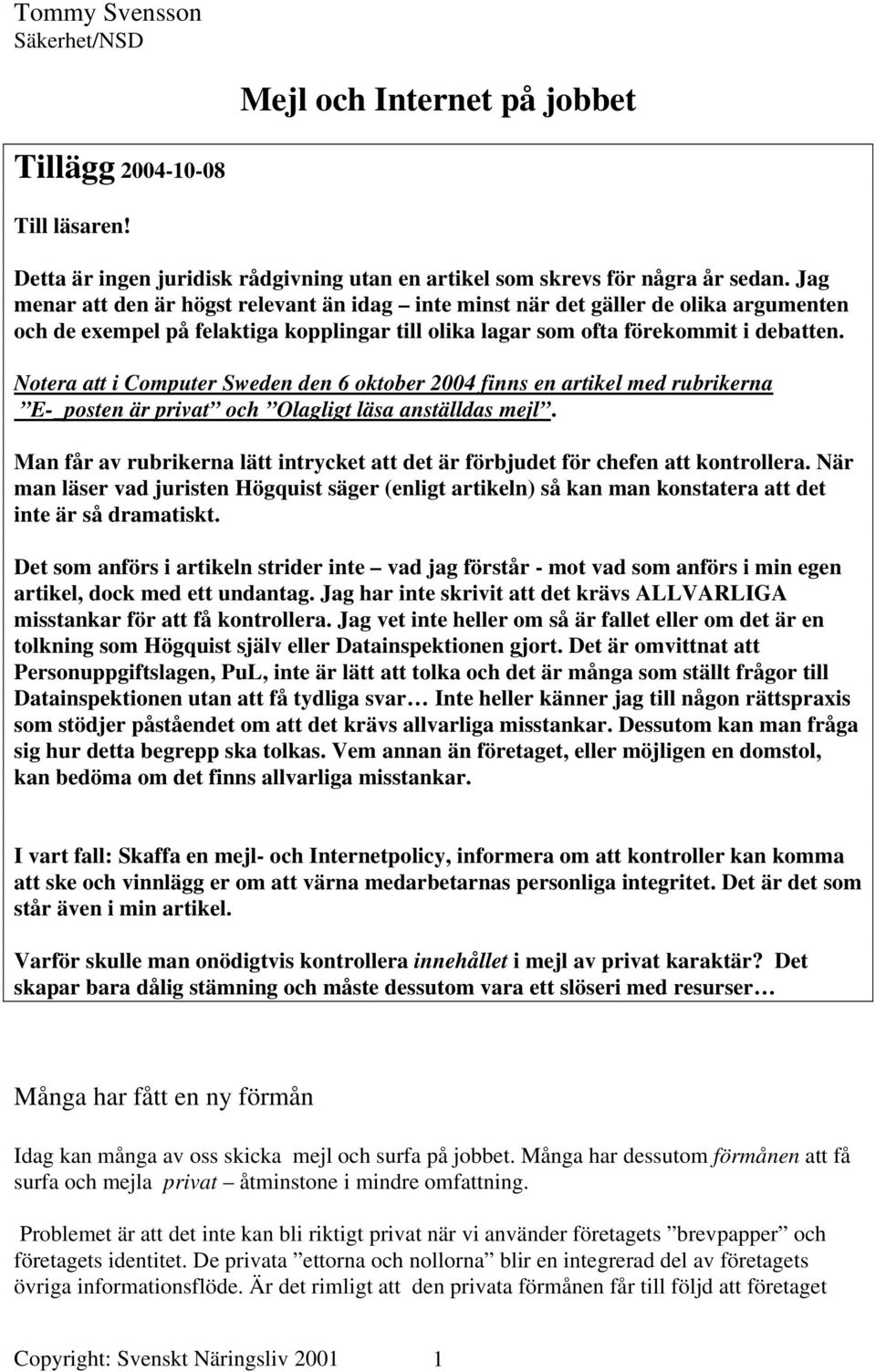 Notera att i Computer Sweden den 6 oktober 2004 finns en artikel med rubrikerna E-_posten är privat och Olagligt läsa anställdas mejl.