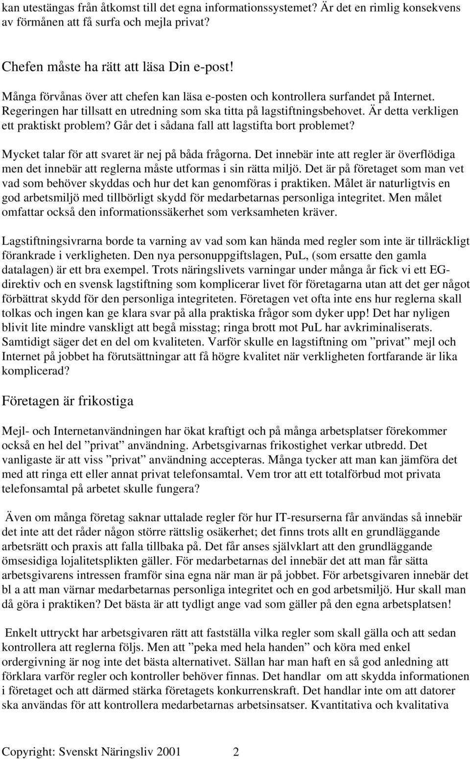 Är detta verkligen ett praktiskt problem? Går det i sådana fall att lagstifta bort problemet? Mycket talar för att svaret är nej på båda frågorna.