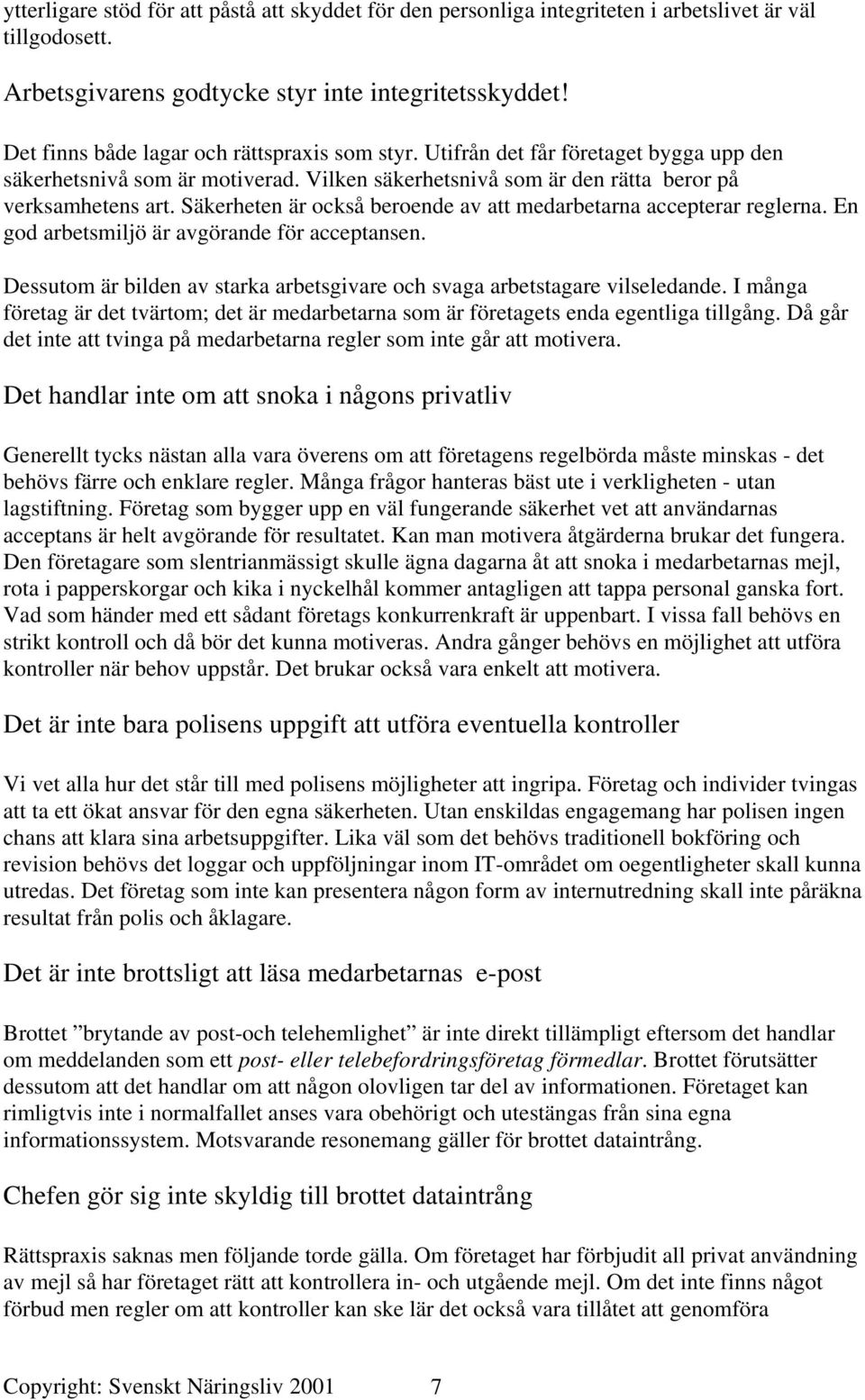 Säkerheten är också beroende av att medarbetarna accepterar reglerna. En god arbetsmiljö är avgörande för acceptansen. Dessutom är bilden av starka arbetsgivare och svaga arbetstagare vilseledande.