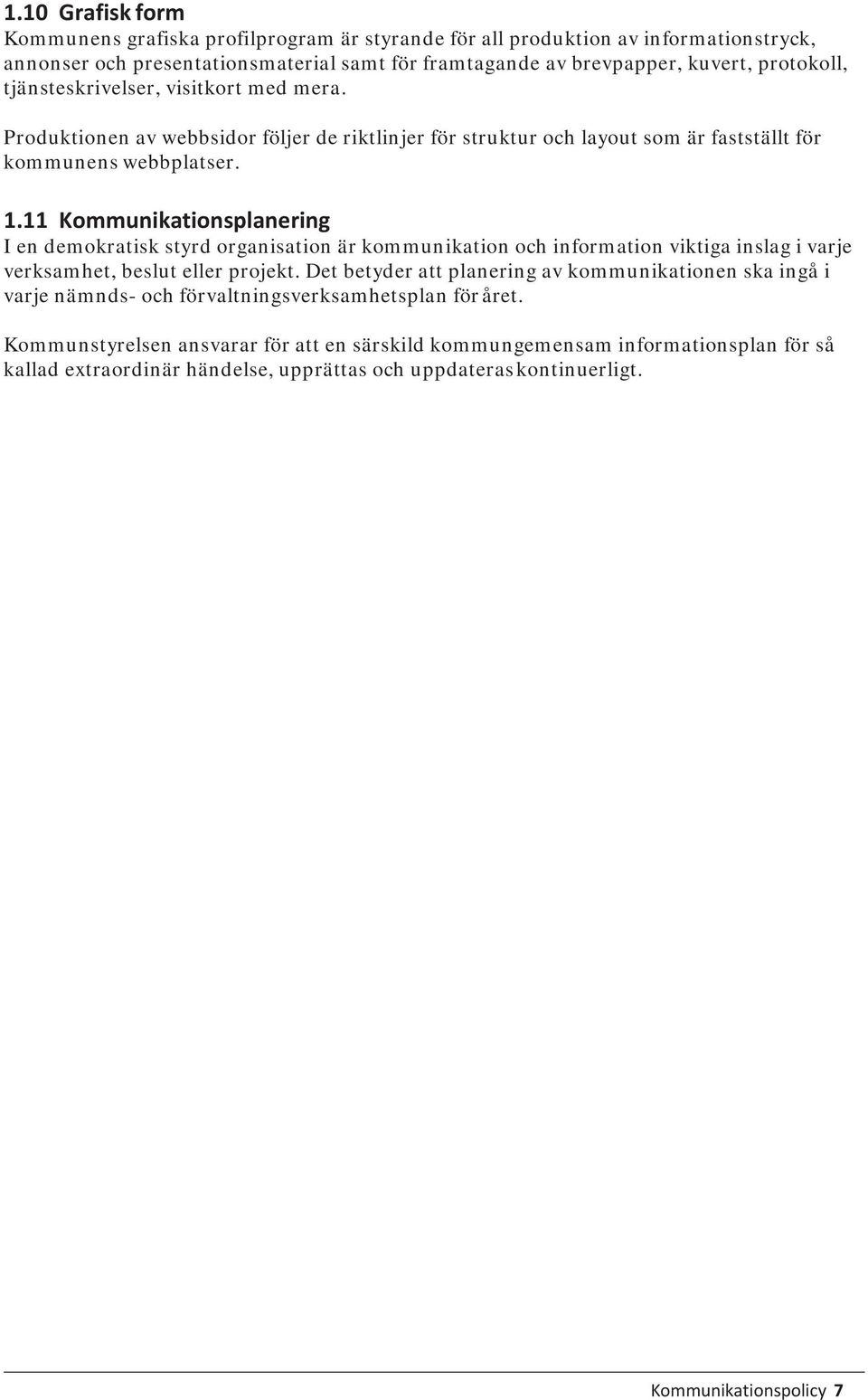 11 Kommunikationsplanering I en demokratisk styrd organisation är kommunikation och information viktiga inslag i varje verksamhet, beslut eller projekt.