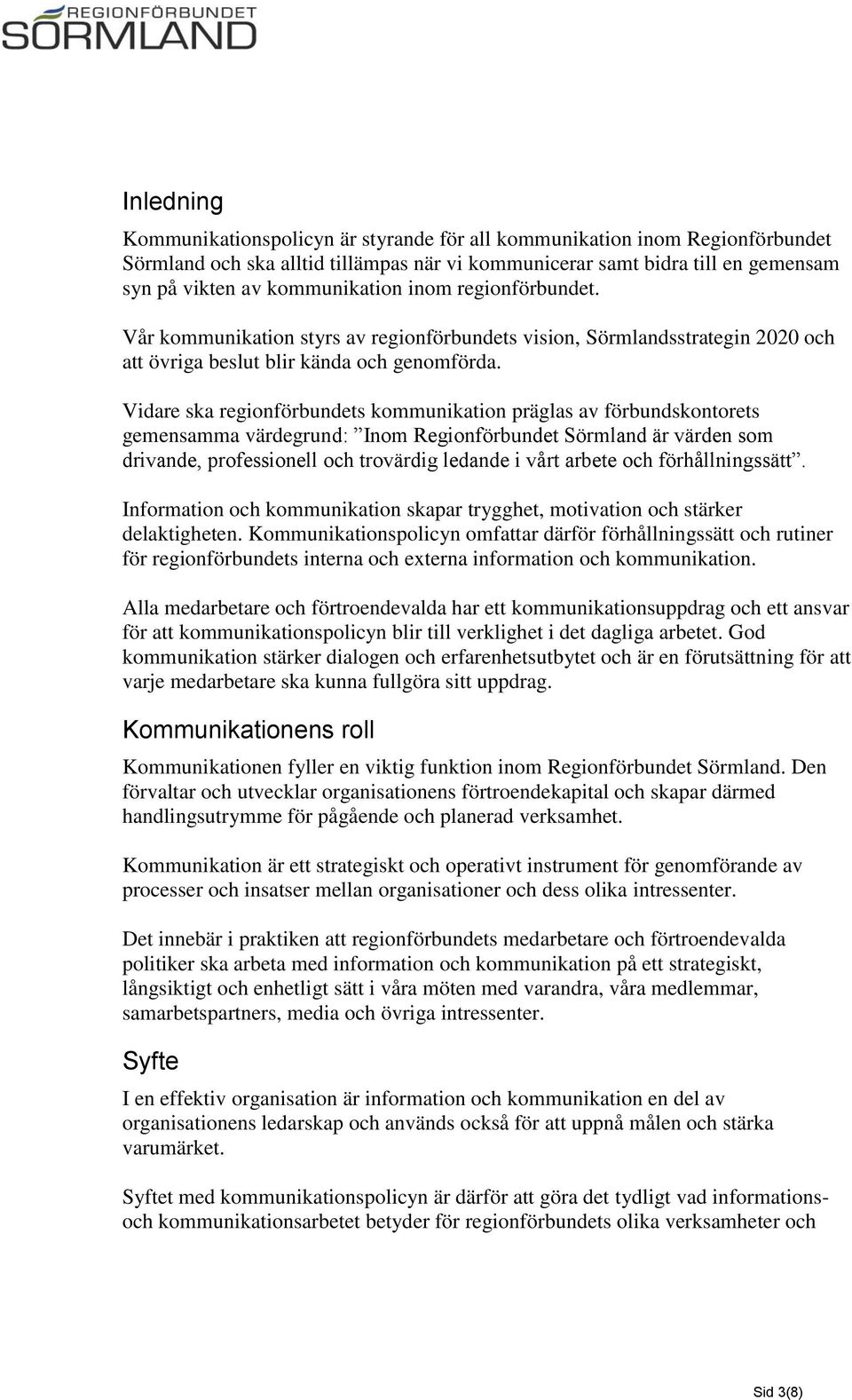 Vidare ska regionförbundets kommunikation präglas av förbundskontorets gemensamma värdegrund: Inom Regionförbundet Sörmland är värden som drivande, professionell och trovärdig ledande i vårt arbete