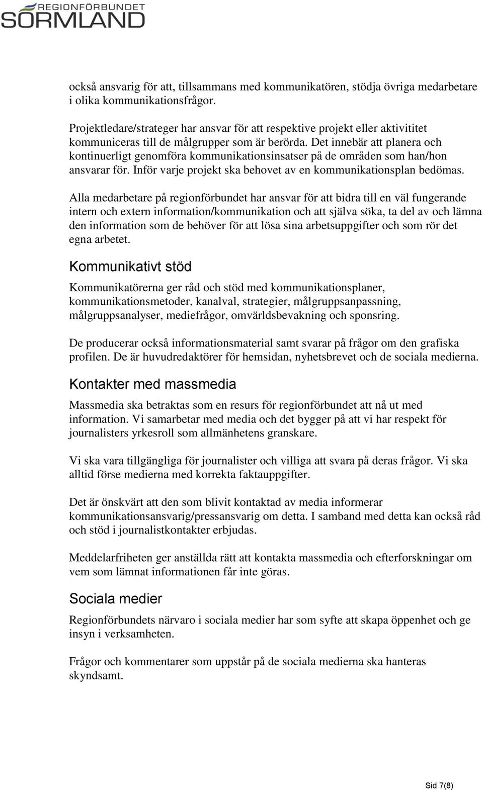 Det innebär att planera och kontinuerligt genomföra kommunikationsinsatser på de områden som han/hon ansvarar för. Inför varje projekt ska behovet av en kommunikationsplan bedömas.