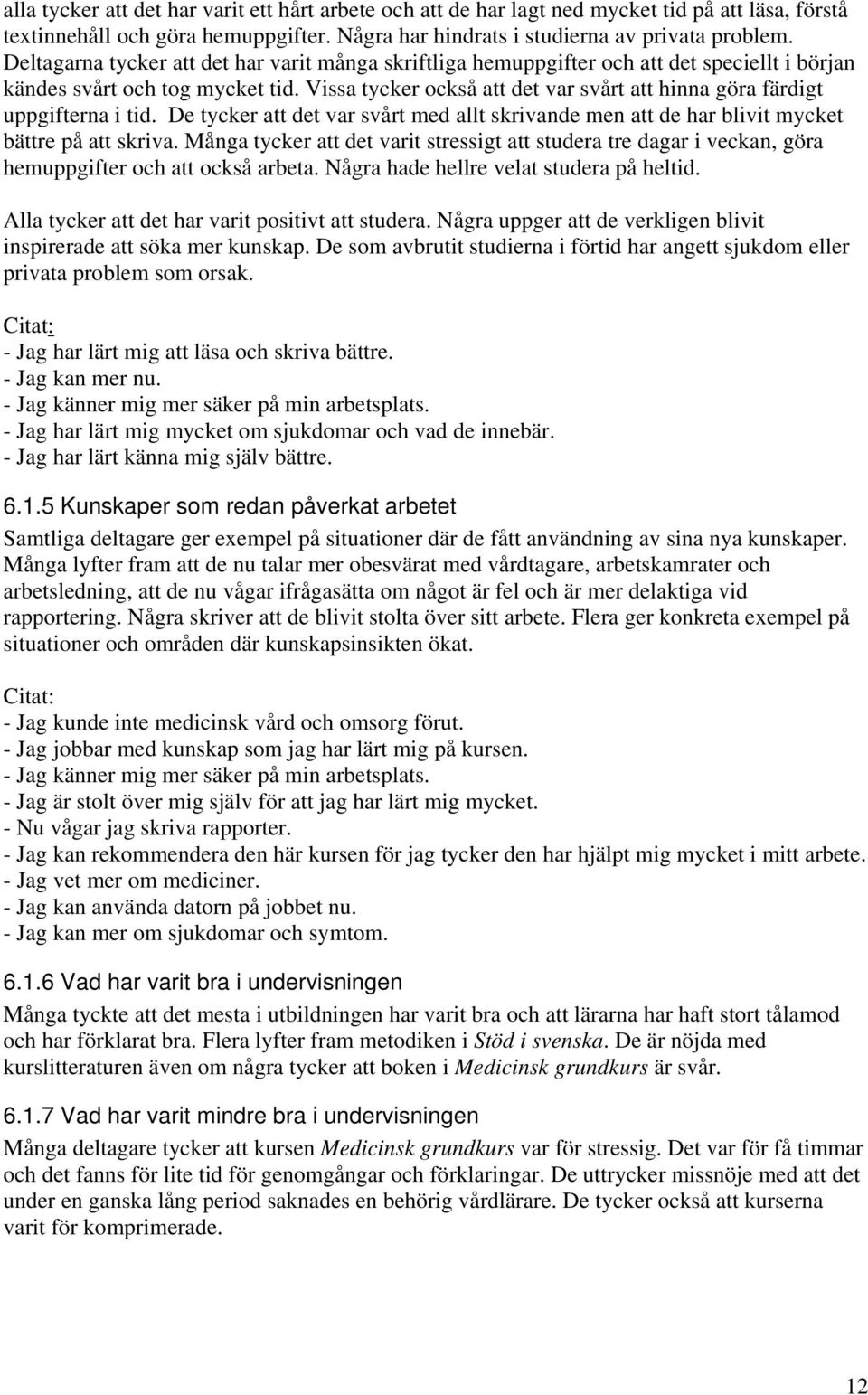 Vissa tycker också att det var svårt att hinna göra färdigt uppgifterna i tid. De tycker att det var svårt med allt skrivande men att de har blivit mycket bättre på att skriva.