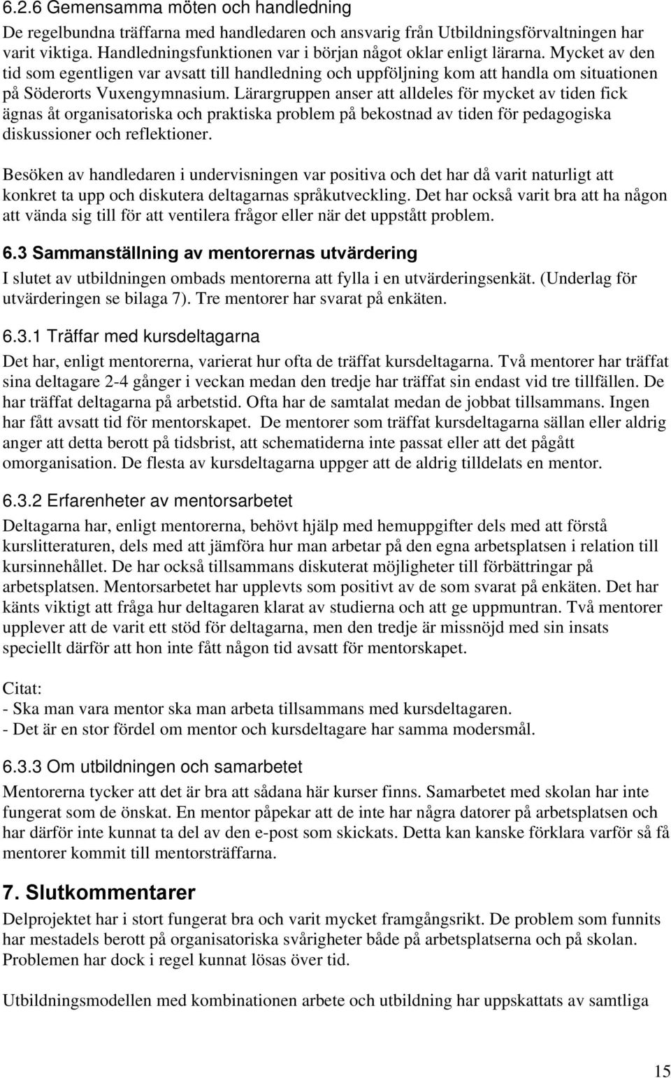 Lärargruppen anser att alldeles för mycket av tiden fick ägnas åt organisatoriska och praktiska problem på bekostnad av tiden för pedagogiska diskussioner och reflektioner.