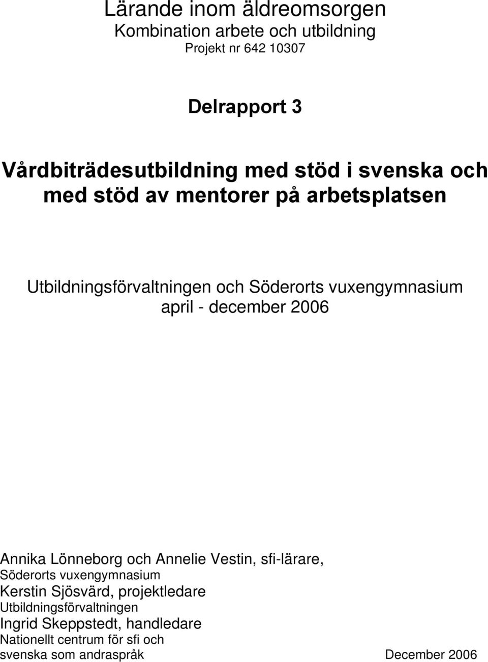 - december 2006 Annika Lönneborg och Annelie Vestin, sfi-lärare, Söderorts vuxengymnasium Kerstin Sjösvärd,