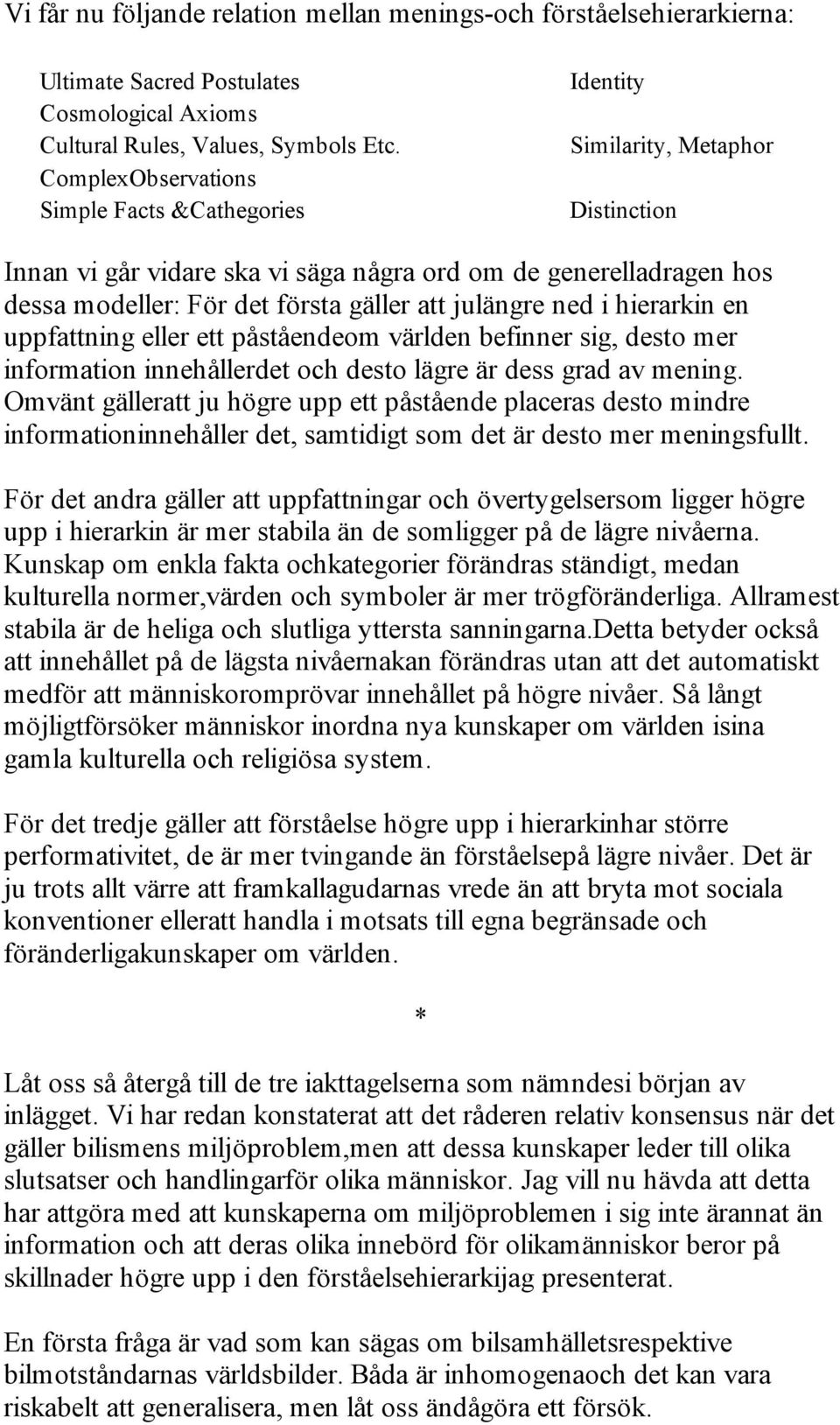 julängre ned i hierarkin en uppfattning eller ett påståendeom världen befinner sig, desto mer information innehållerdet och desto lägre är dess grad av mening.