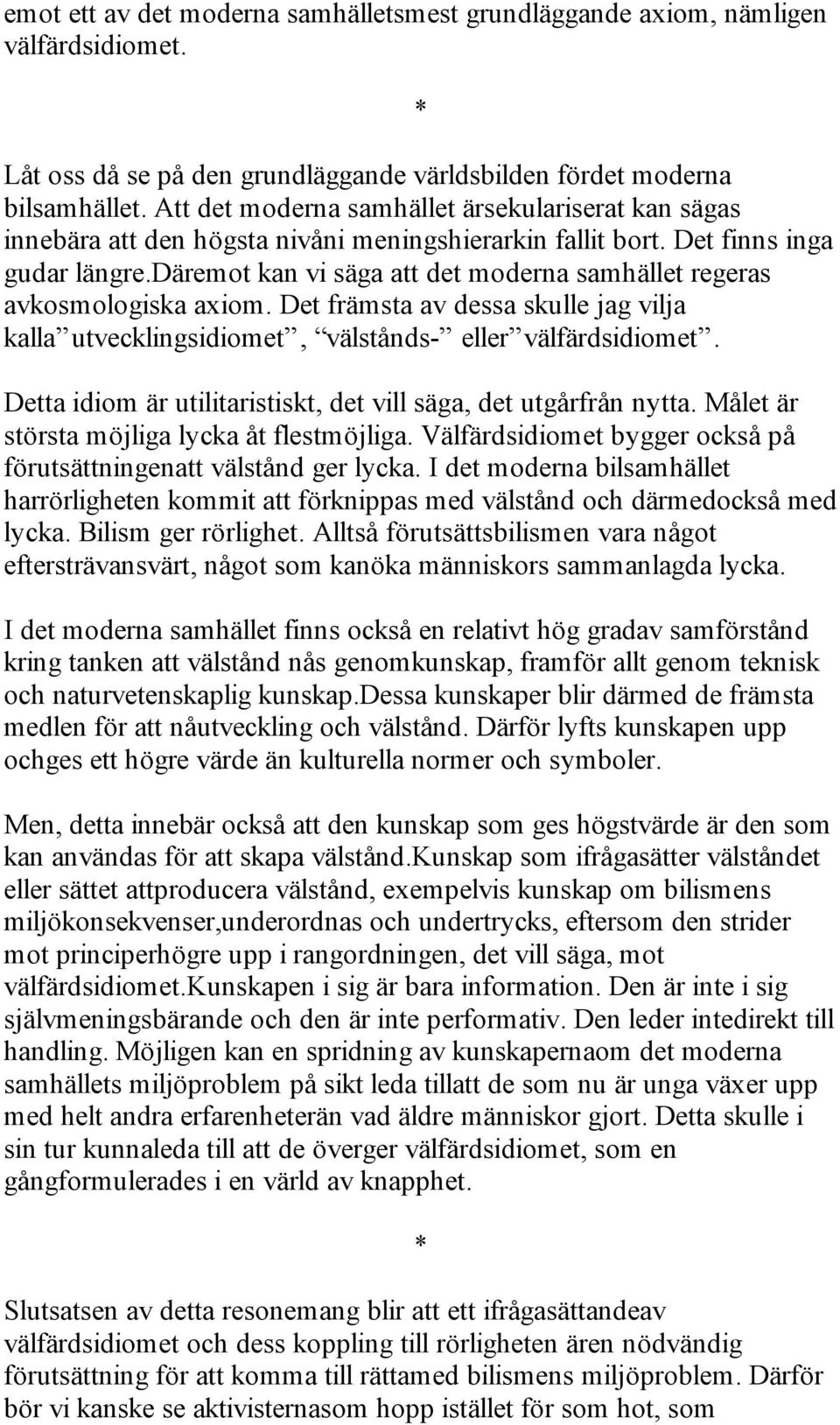 däremot kan vi säga att det moderna samhället regeras avkosmologiska axiom. Det främsta av dessa skulle jag vilja kalla utvecklingsidiomet, välstånds- eller välfärdsidiomet.