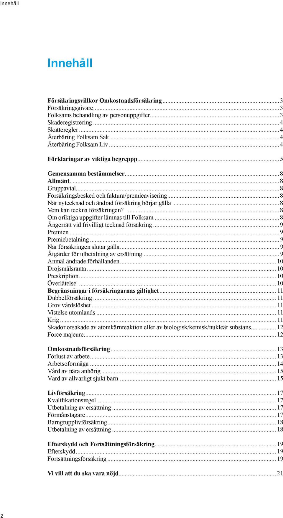 ..8 När nytecknad och ändrad försäkring börjar gälla...8 Vem kan teckna försäkringen?...8 Om oriktiga uppgifter lämnas till Folksam...8 Ångerrätt vid frivilligt tecknad försäkring...9 Premien.