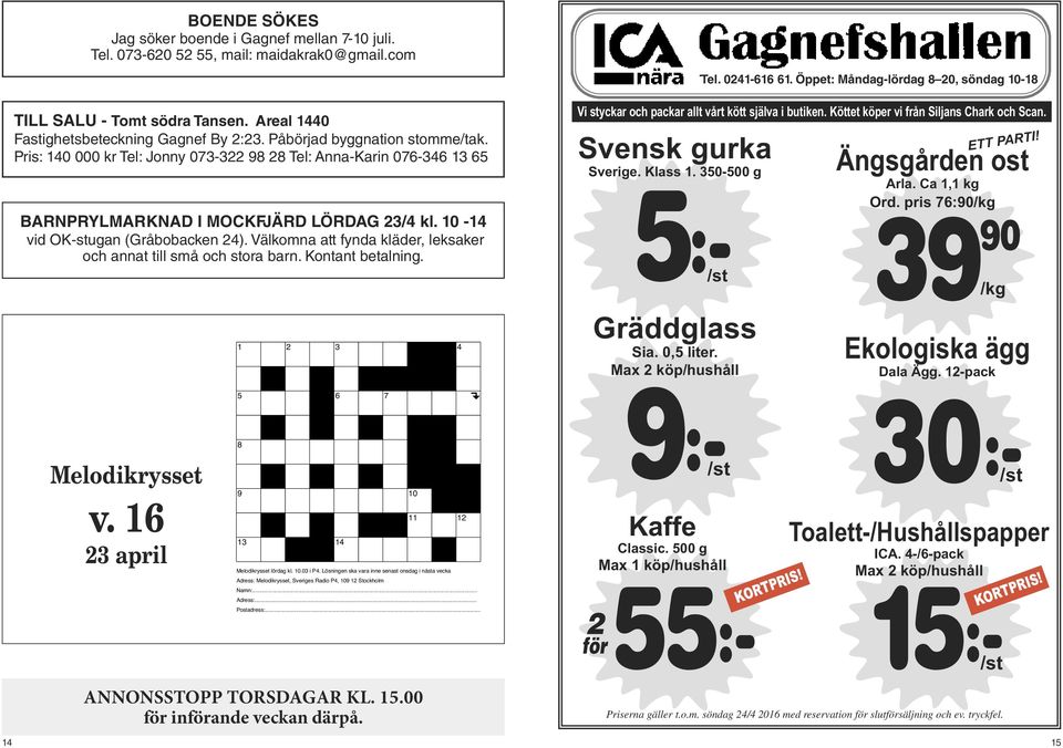 Välkomna att fynda kläder, leksaker och annat till små och stora barn. Kontant betalning. M 1 2 3 4 Svensk gurka Sverige. Klass 1. 350-500 g Tel. 0241-616 61.