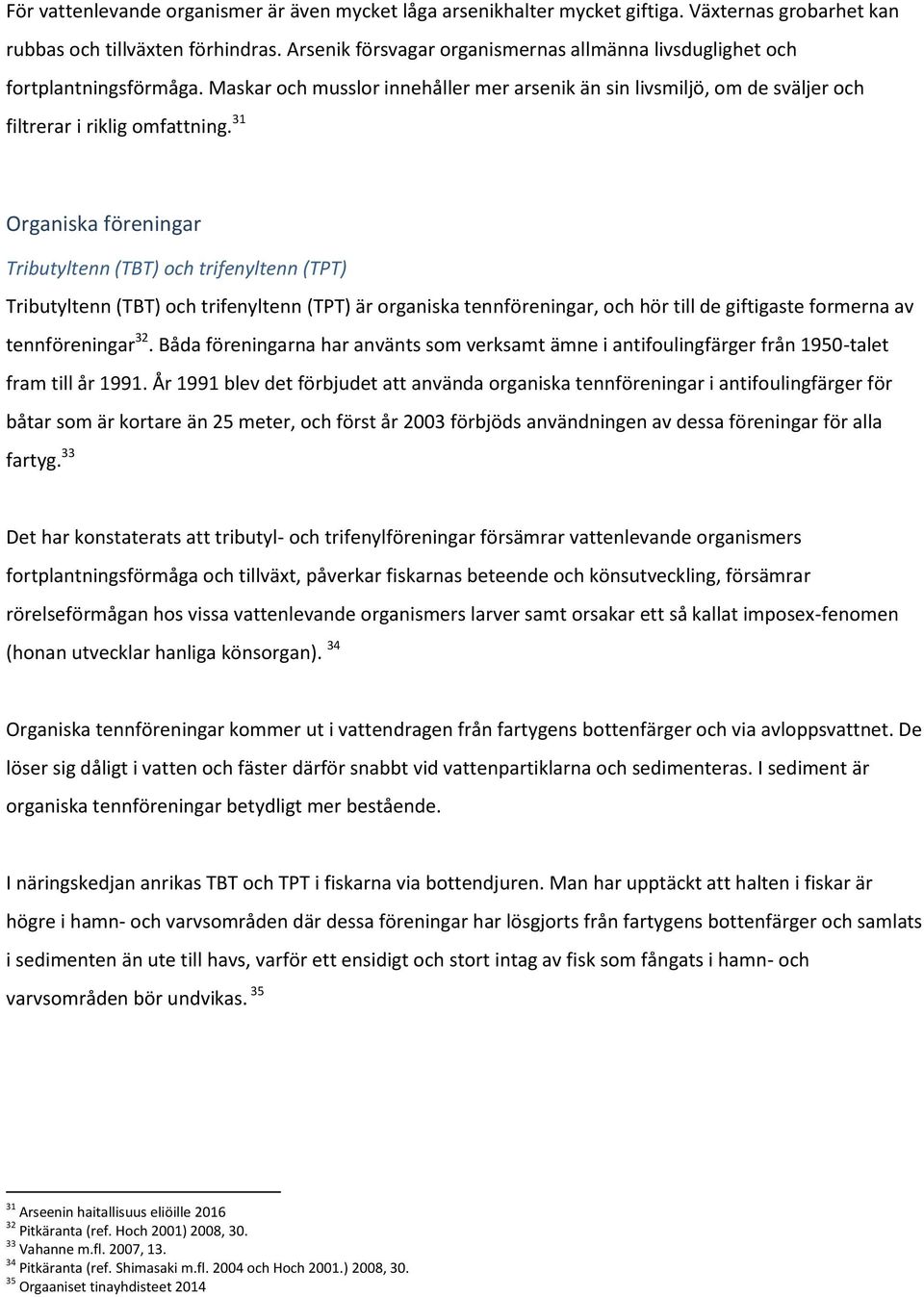 31 Organiska föreningar Tributyltenn (TBT) och trifenyltenn (TPT) Tributyltenn (TBT) och trifenyltenn (TPT) är organiska tennföreningar, och hör till de giftigaste formerna av tennföreningar 32.