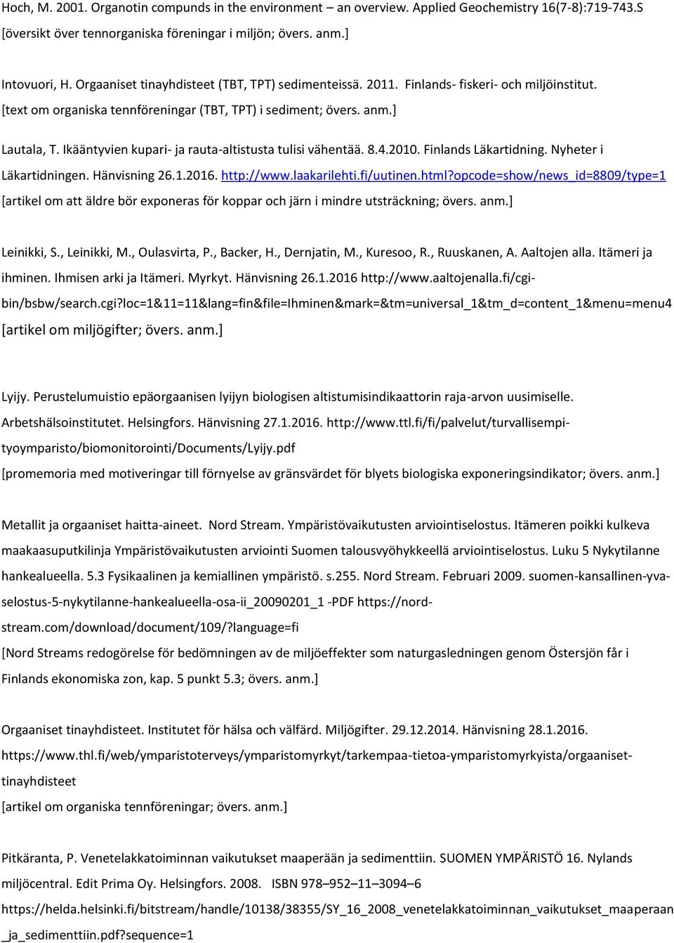 Ikääntyvien kupari- ja rauta-altistusta tulisi vähentää. 8.4.2010. Finlands Läkartidning. Nyheter i Läkartidningen. Hänvisning 26.1.2016. http://www.laakarilehti.fi/uutinen.html?