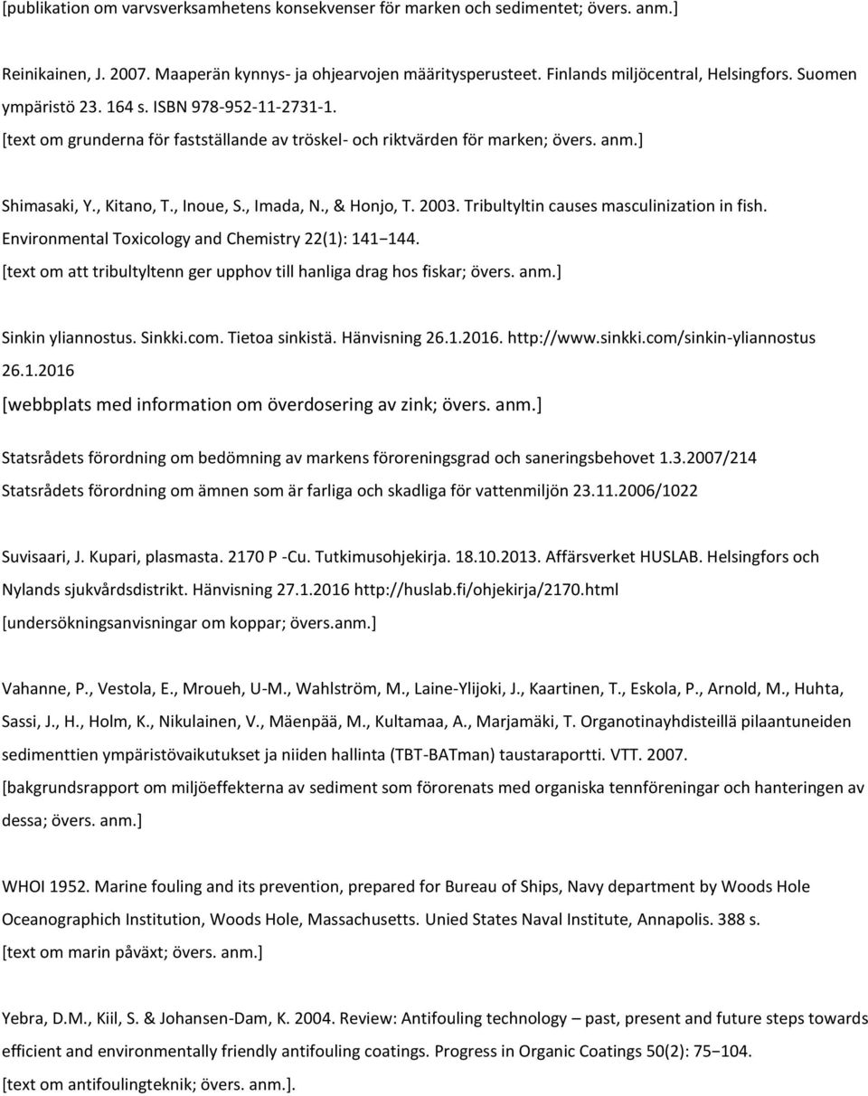 , & Honjo, T. 2003. Tribultyltin causes masculinization in fish. Environmental Toxicology and Chemistry 22(1): 141 144. [text om att tribultyltenn ger upphov till hanliga drag hos fiskar; övers. anm.