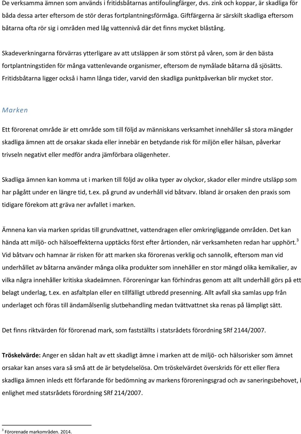 Skadeverkningarna förvärras ytterligare av att utsläppen är som störst på våren, som är den bästa fortplantningstiden för många vattenlevande organismer, eftersom de nymålade båtarna då sjösätts.