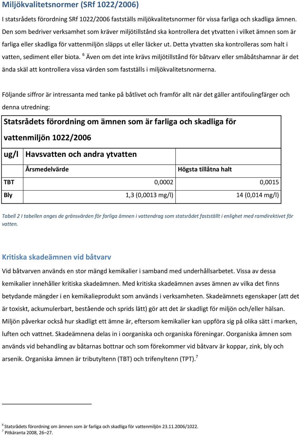 Detta ytvatten ska kontrolleras som halt i vatten, sediment eller biota.