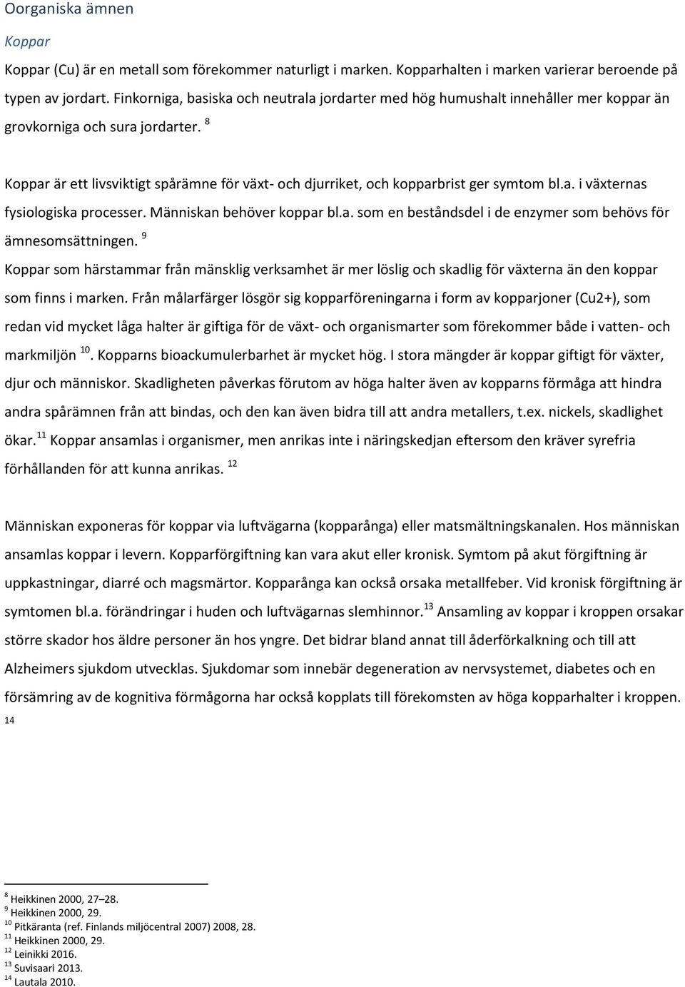 8 Koppar är ett livsviktigt spårämne för växt- och djurriket, och kopparbrist ger symtom bl.a. i växternas fysiologiska processer. Människan behöver koppar bl.a. som en beståndsdel i de enzymer som behövs för ämnesomsättningen.