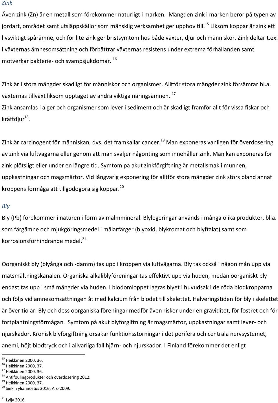 i växternas ämnesomsättning och förbättrar växternas resistens under extrema förhållanden samt motverkar bakterie- och svampsjukdomar. 16 Zink är i stora mängder skadligt för människor och organismer.