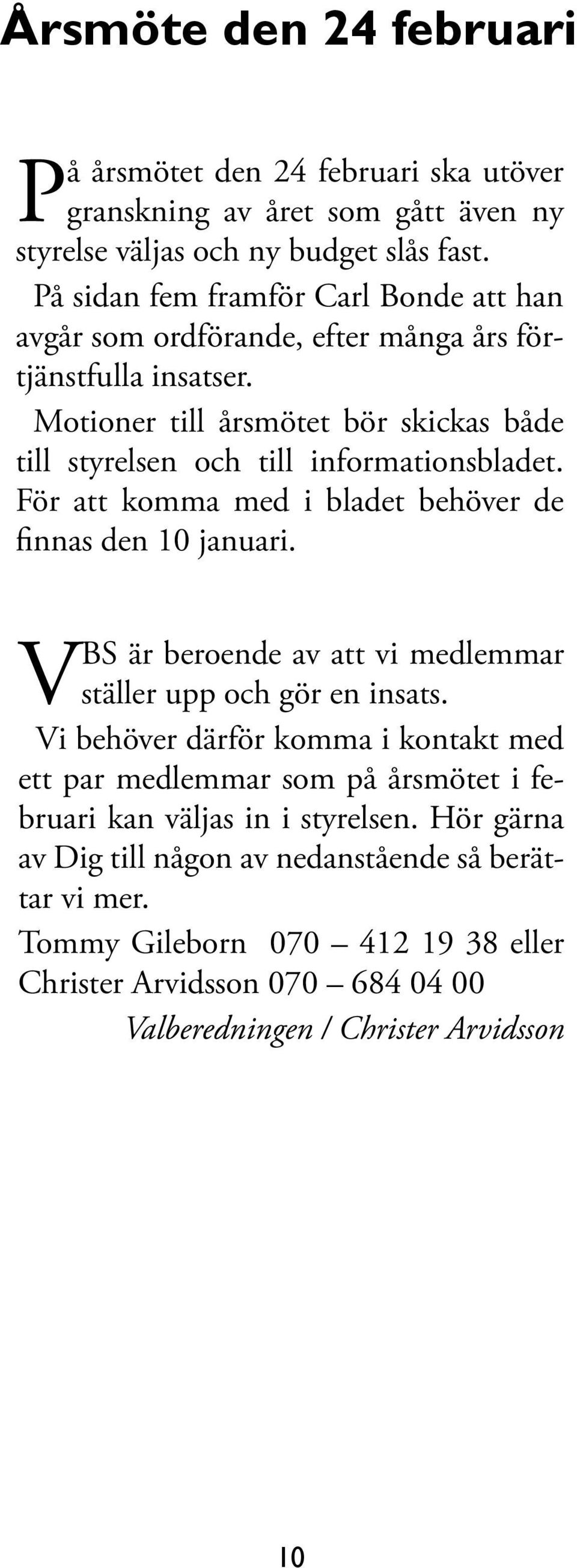 Motioner till årsmötet bör skickas både till styrelsen och till informationsbladet. För att komma med i bladet behöver de finnas den 10 januari.