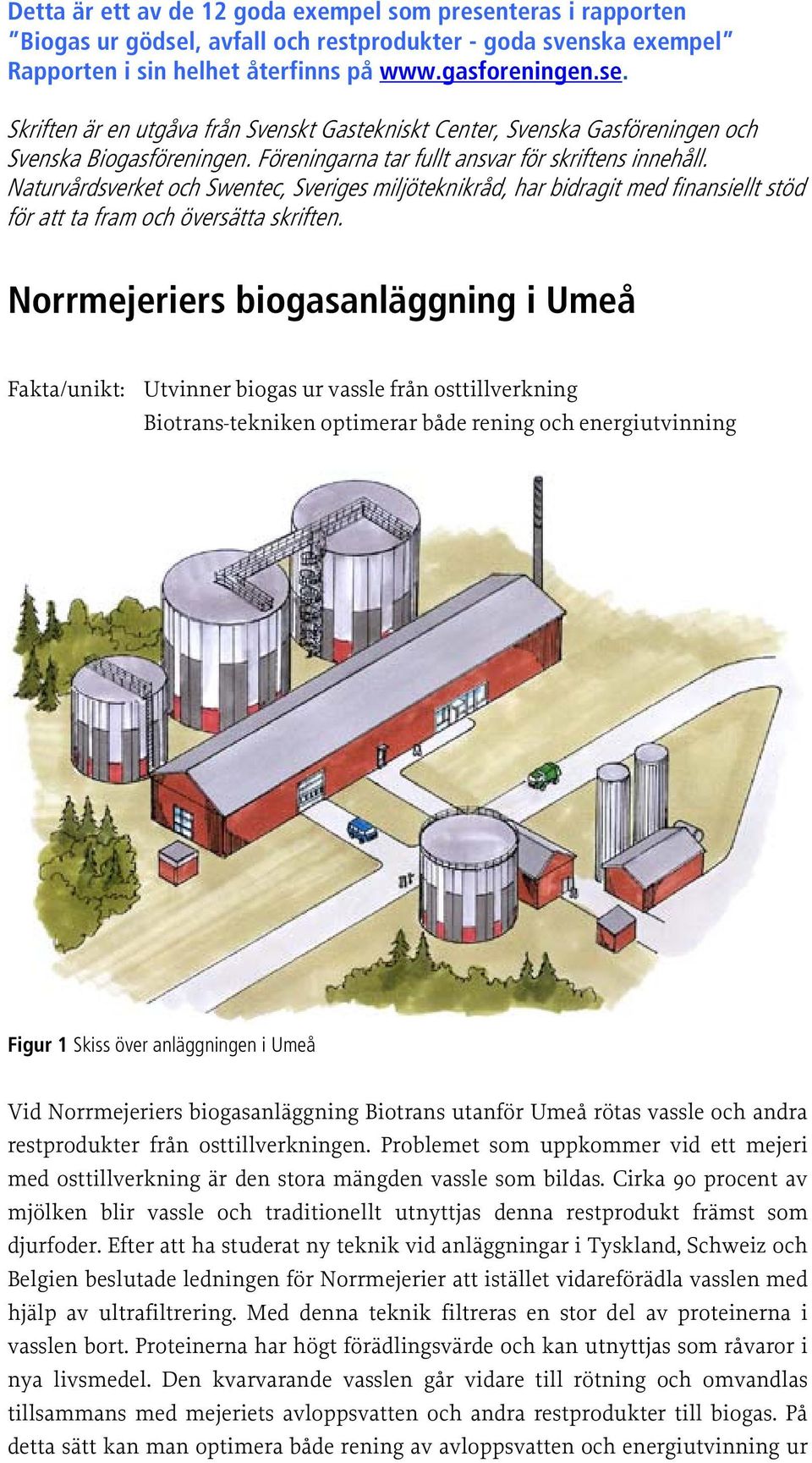 Norrmejeriers biogasanläggning i Umeå Fakta/unikt: Utvinner biogas ur vassle från osttillverkning Biotrans-tekniken optimerar både rening och energiutvinning Figur 1 Skiss över anläggningen i Umeå