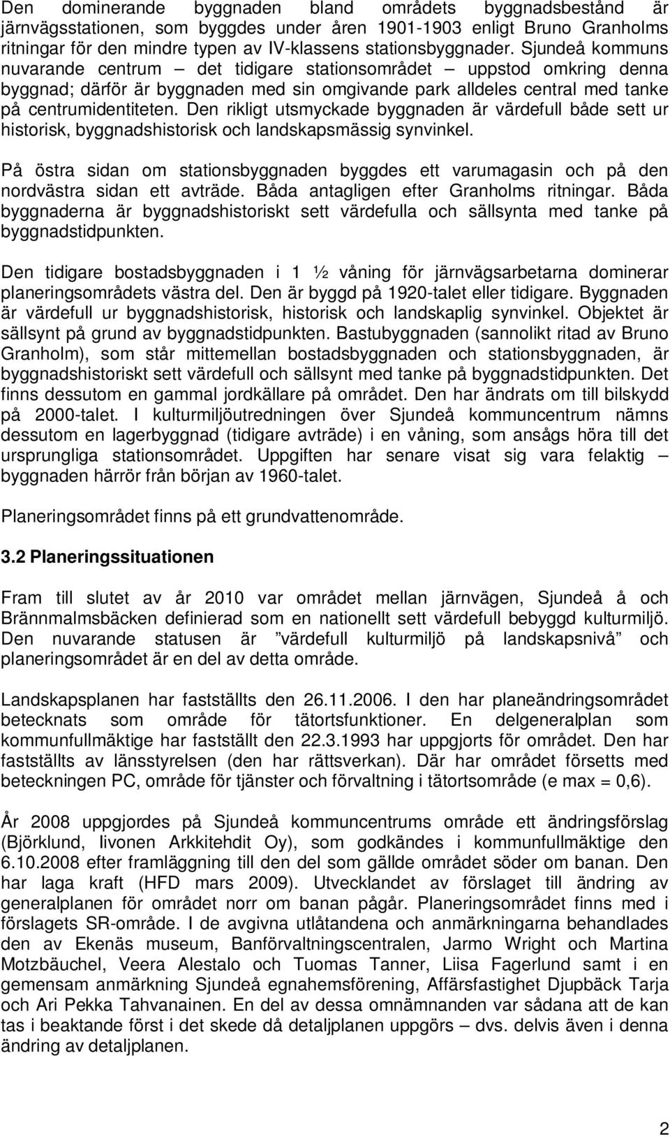 Den rikligt utsmyckade byggnaden är värdefull både sett ur historisk, byggnadshistorisk och landskapsmässig synvinkel.