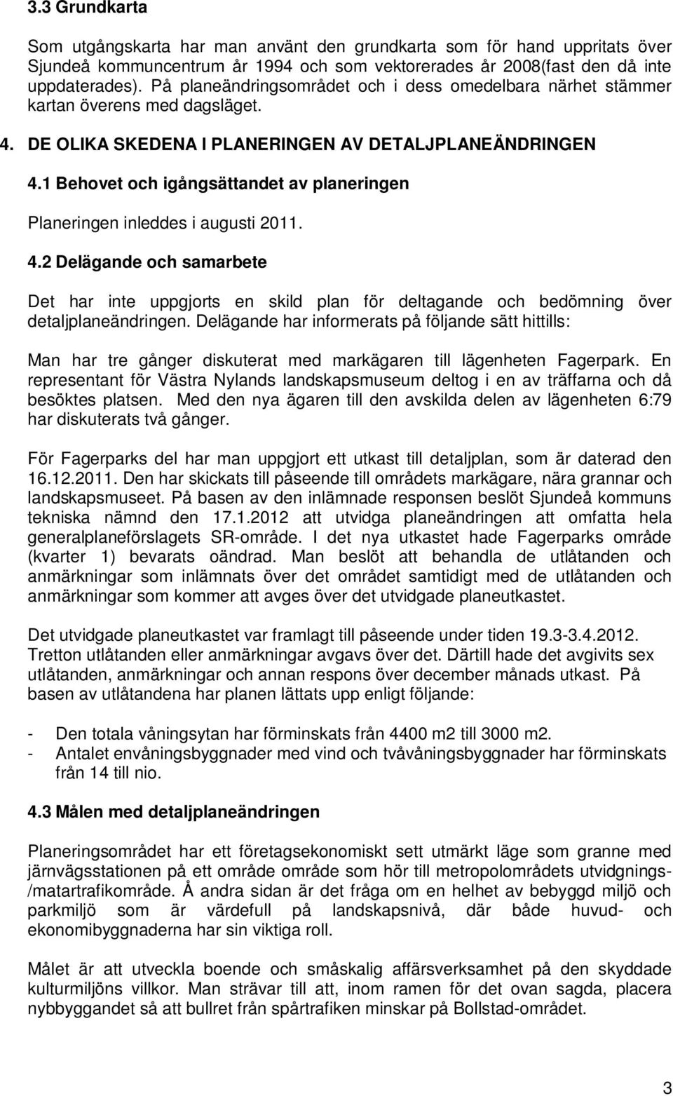 1 Behovet och igångsättandet av planeringen Planeringen inleddes i augusti 2011. 4.