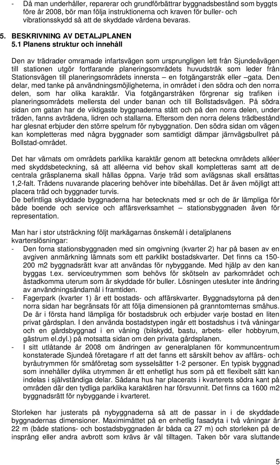 1 Planens struktur och innehåll Den av trädrader omramade infartsvägen som ursprungligen lett från Sjundeåvägen till stationen utgör fortfarande planeringsområdets huvudstråk som leder från