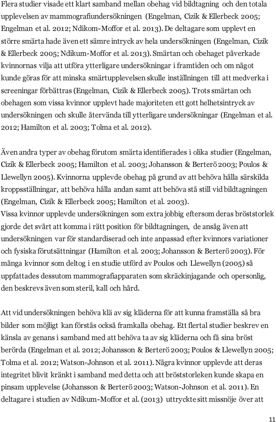 De deltagare som upplevt en större smärta hade även ett sämre intryck av hela undersökningen (Engelman, Cizik & Ellerbeck 2005; Ndikum-Moffor et al. 2013).