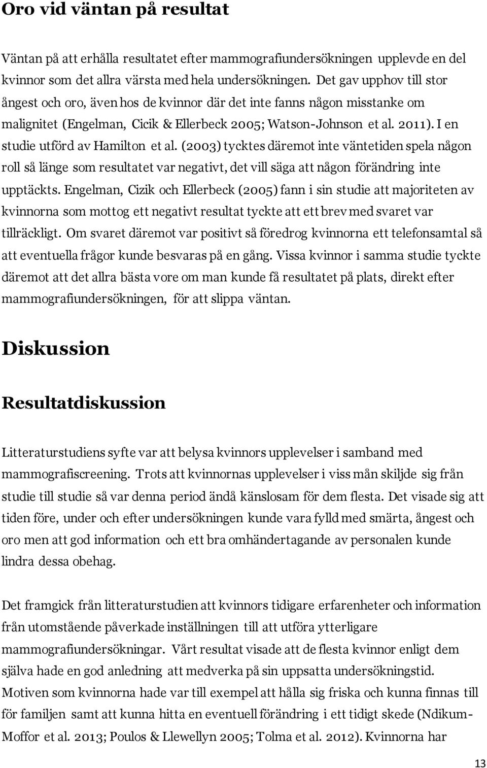 I en studie utförd av Hamilton et al. (2003) tycktes däremot inte väntetiden spela någon roll så länge som resultatet var negativt, det vill säga att någon förändring inte upptäckts.