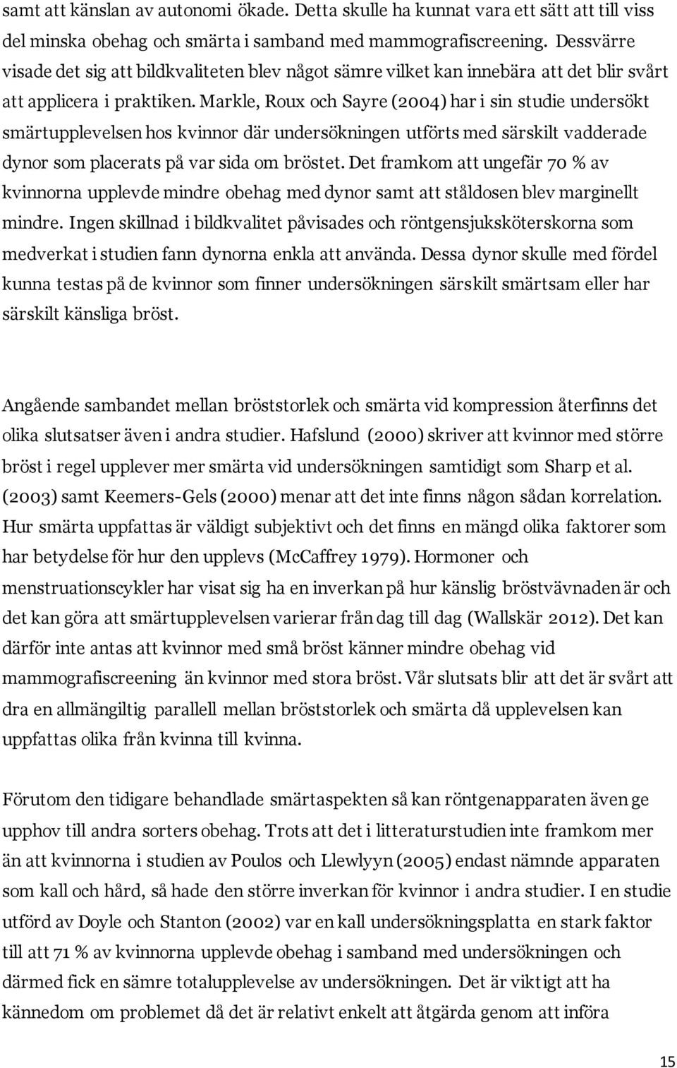 Markle, Roux och Sayre (2004) har i sin studie undersökt smärtupplevelsen hos kvinnor där undersökningen utförts med särskilt vadderade dynor som placerats på var sida om bröstet.