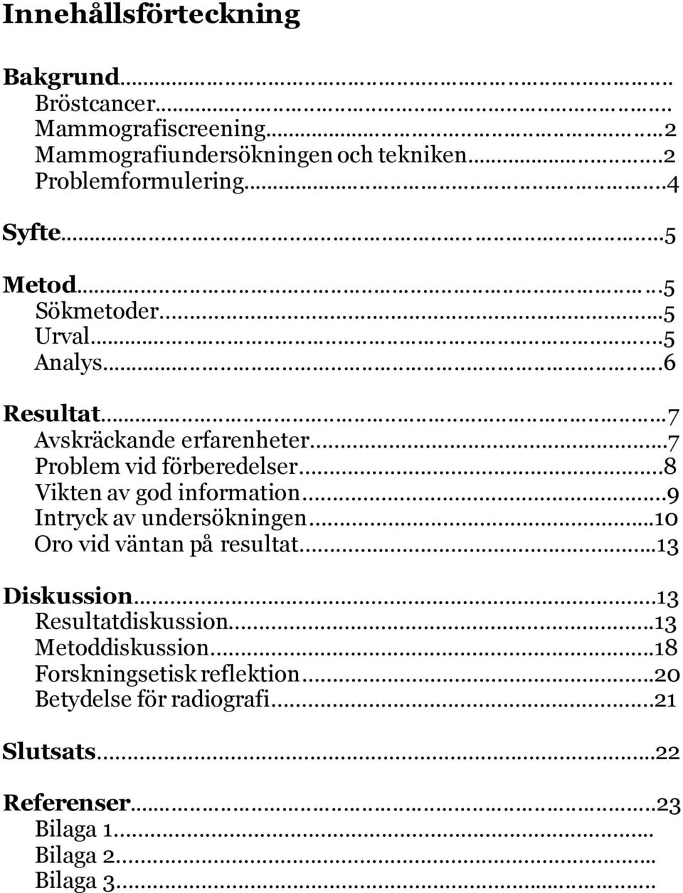 .7 Problem vid förberedelser 8 Vikten av god information 9 Intryck av undersökningen...10 Oro vid väntan på resultat.....13 Diskussion.