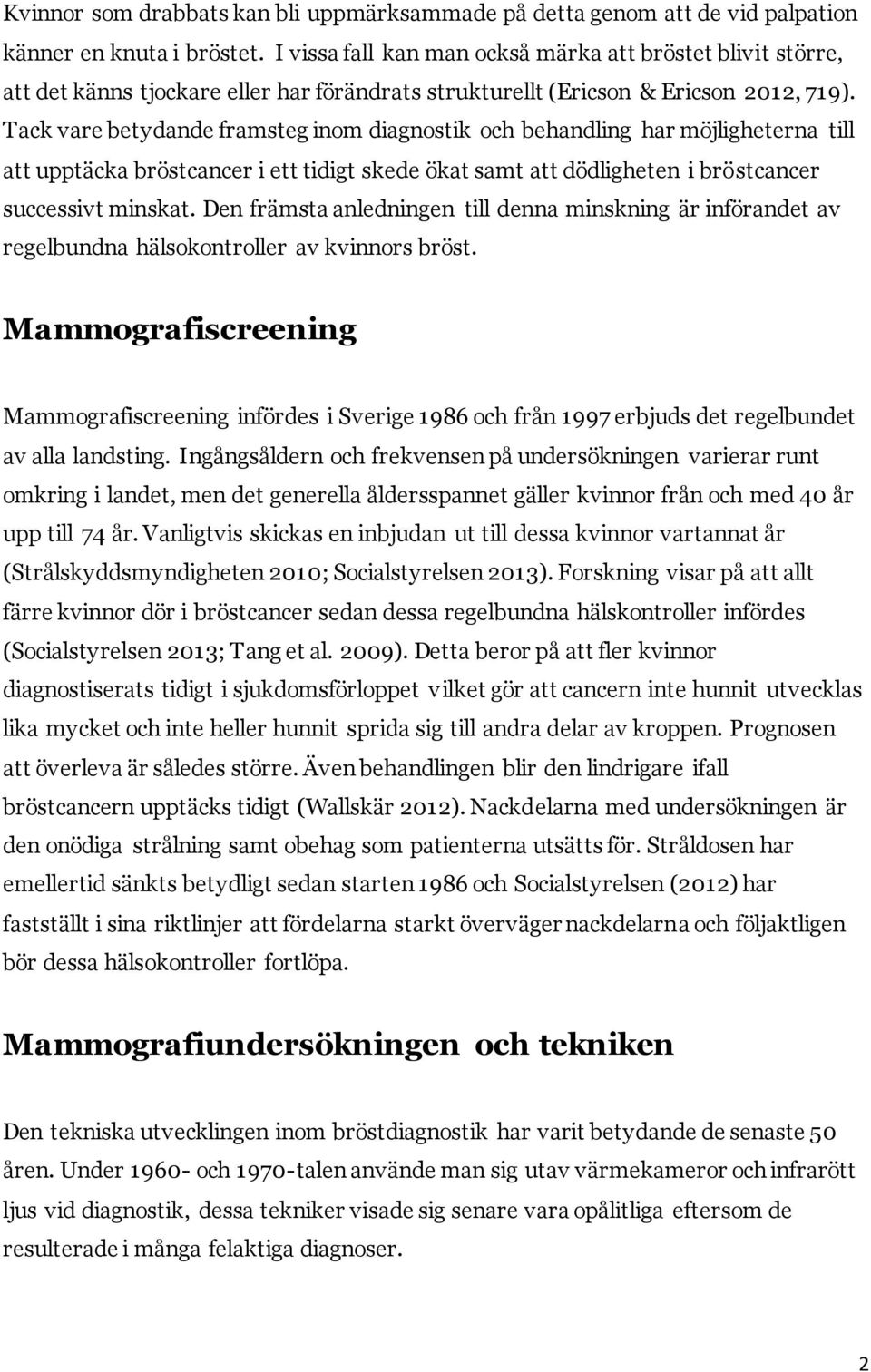 Tack vare betydande framsteg inom diagnostik och behandling har möjligheterna till att upptäcka bröstcancer i ett tidigt skede ökat samt att dödligheten i bröstcancer successivt minskat.