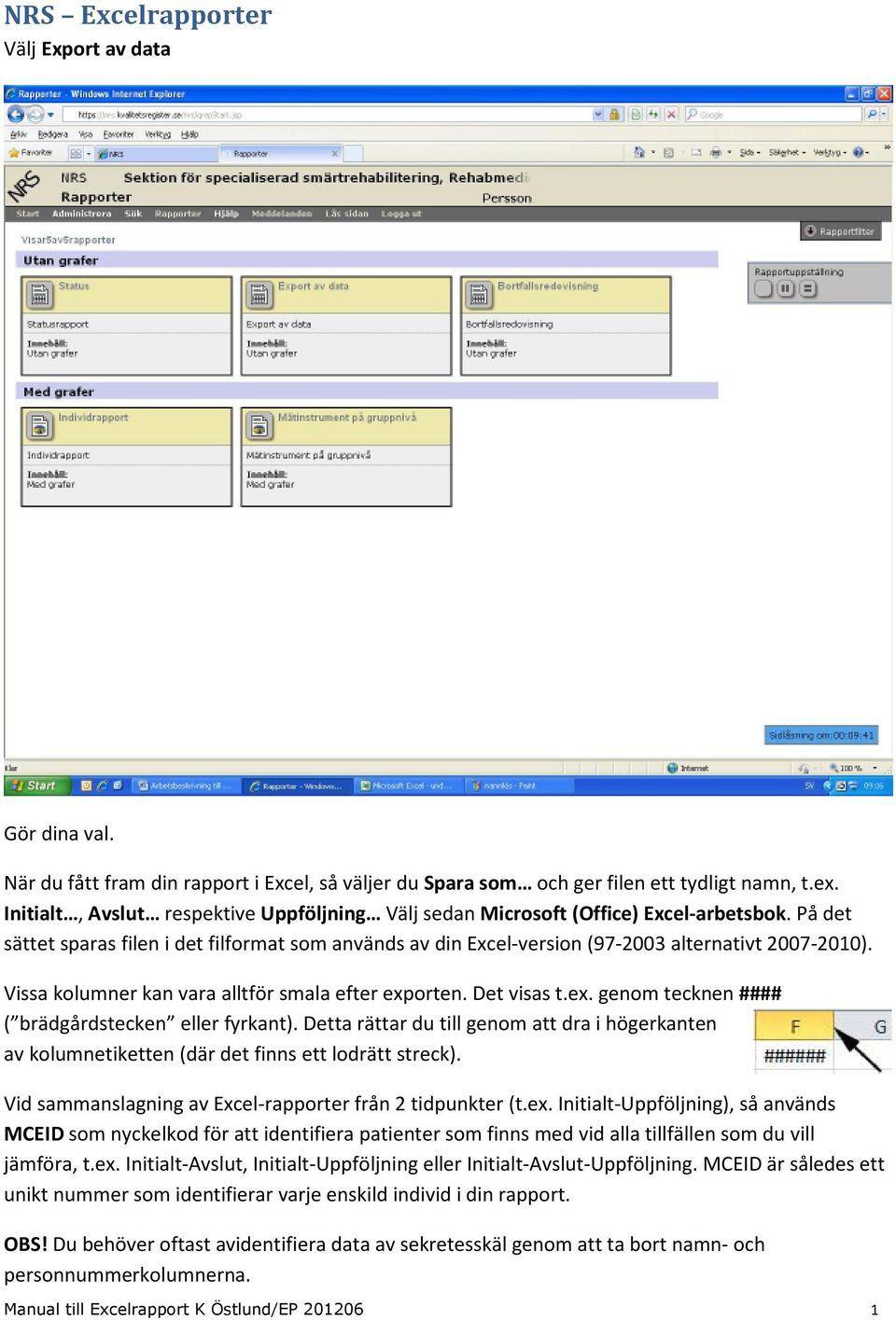 Vissa kolumner kan vara alltför smala efter exporten. Det visas t.ex. genom tecknen #### ( brädgårdstecken eller fyrkant).