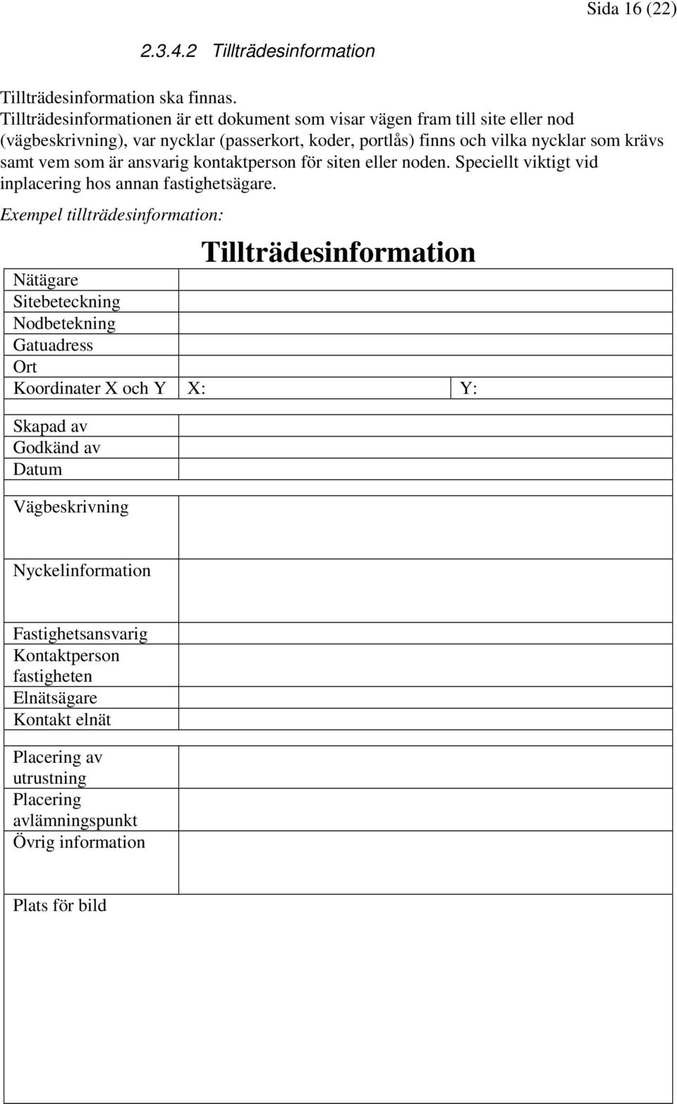 vem som är ansvarig kontaktperson för siten eller noden. Speciellt viktigt vid inplacering hos annan fastighetsägare.