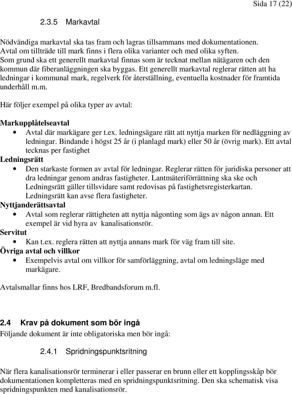 Ett generellt markavtal reglerar rätten att ha ledningar i kommunal mark, regelverk för återställning, eventuella kostnader för framtida underhåll m.m. Här följer exempel på olika typer av avtal: Markupplåtelseavtal Avtal där markägare ger t.