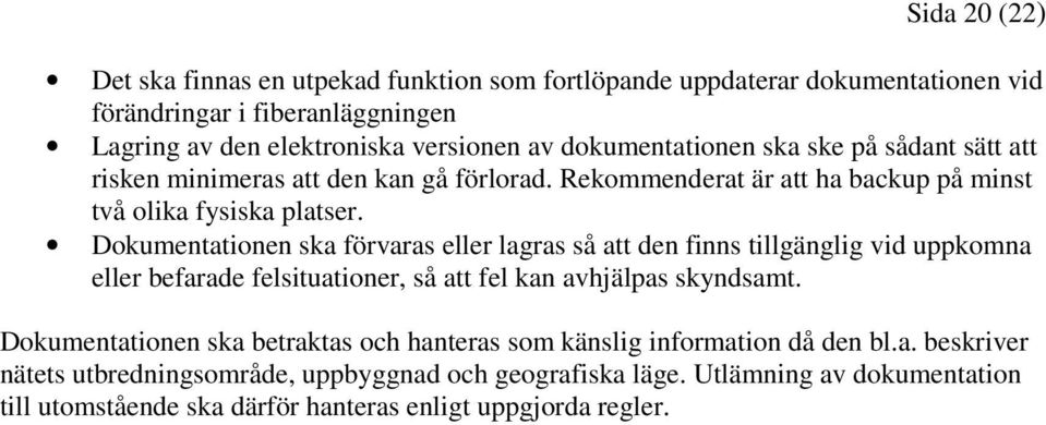 Dokumentationen ska förvaras eller lagras så att den finns tillgänglig vid uppkomna eller befarade felsituationer, så att fel kan avhjälpas skyndsamt.