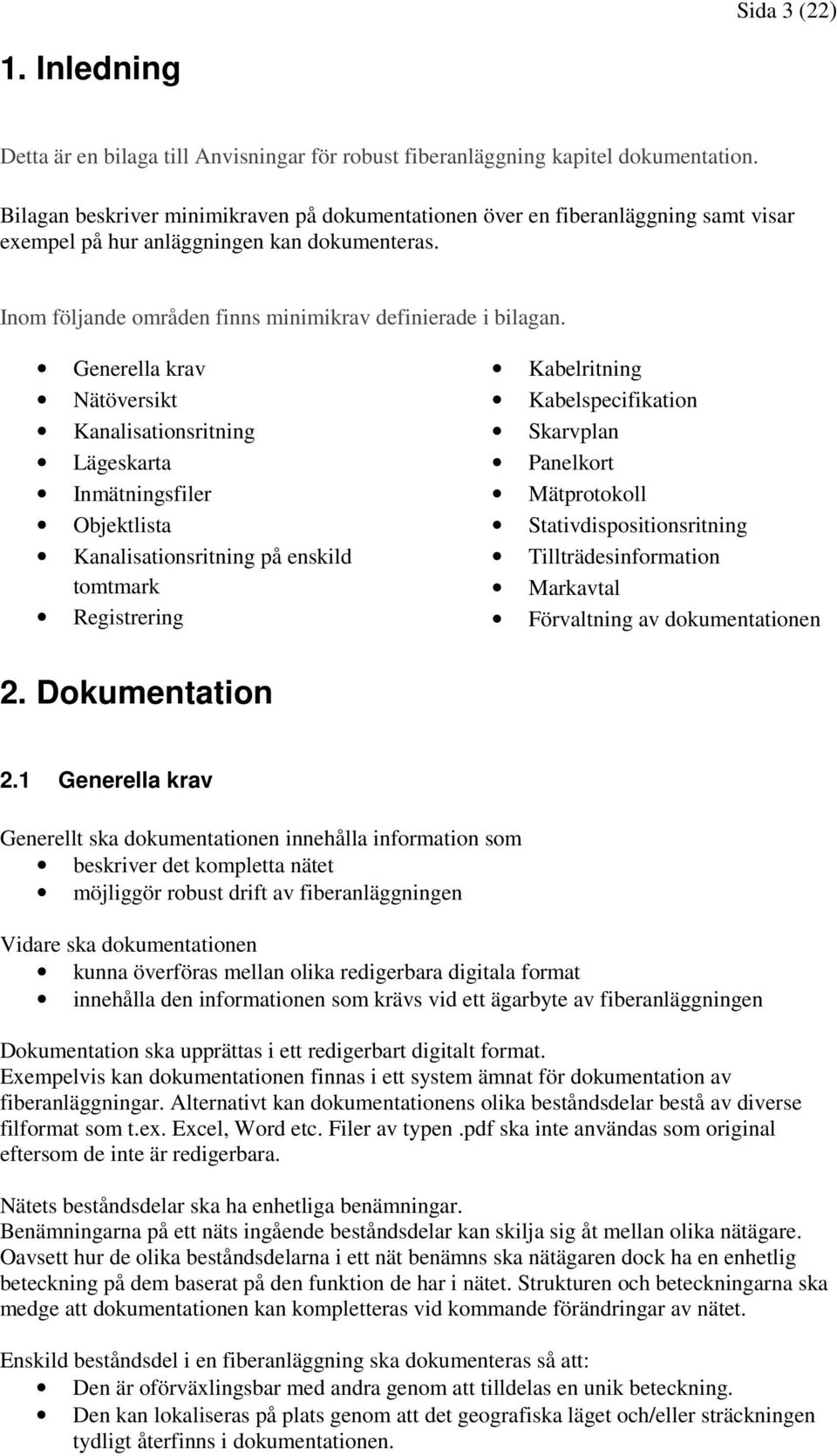 Generella krav Nätöversikt Kanalisationsritning Lägeskarta Inmätningsfiler Objektlista Kanalisationsritning på enskild tomtmark Registrering Kabelritning Kabelspecifikation Skarvplan Panelkort