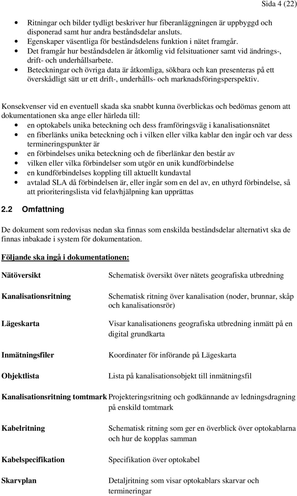 Beteckningar och övriga data är åtkomliga, sökbara och kan presenteras på ett överskådligt sätt ur ett drift-, underhålls- och marknadsföringsperspektiv.