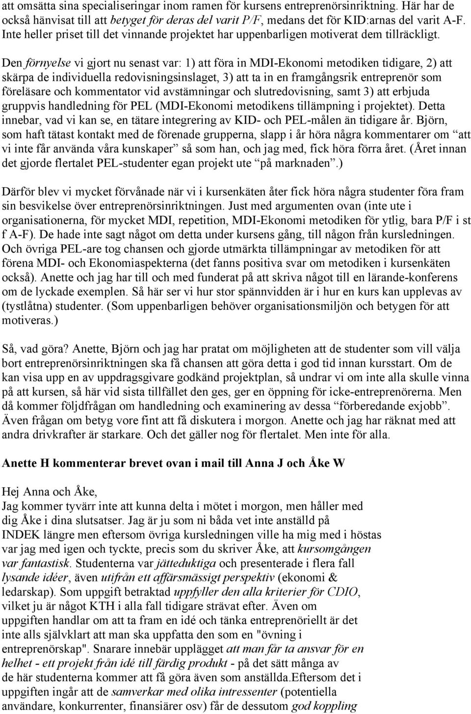 Den förnyelse vi gjort nu senast var: 1) att föra in MDI-Ekonomi metodiken tidigare, 2) att skärpa de individuella redovisningsinslaget, 3) att ta in en framgångsrik entreprenör som föreläsare och