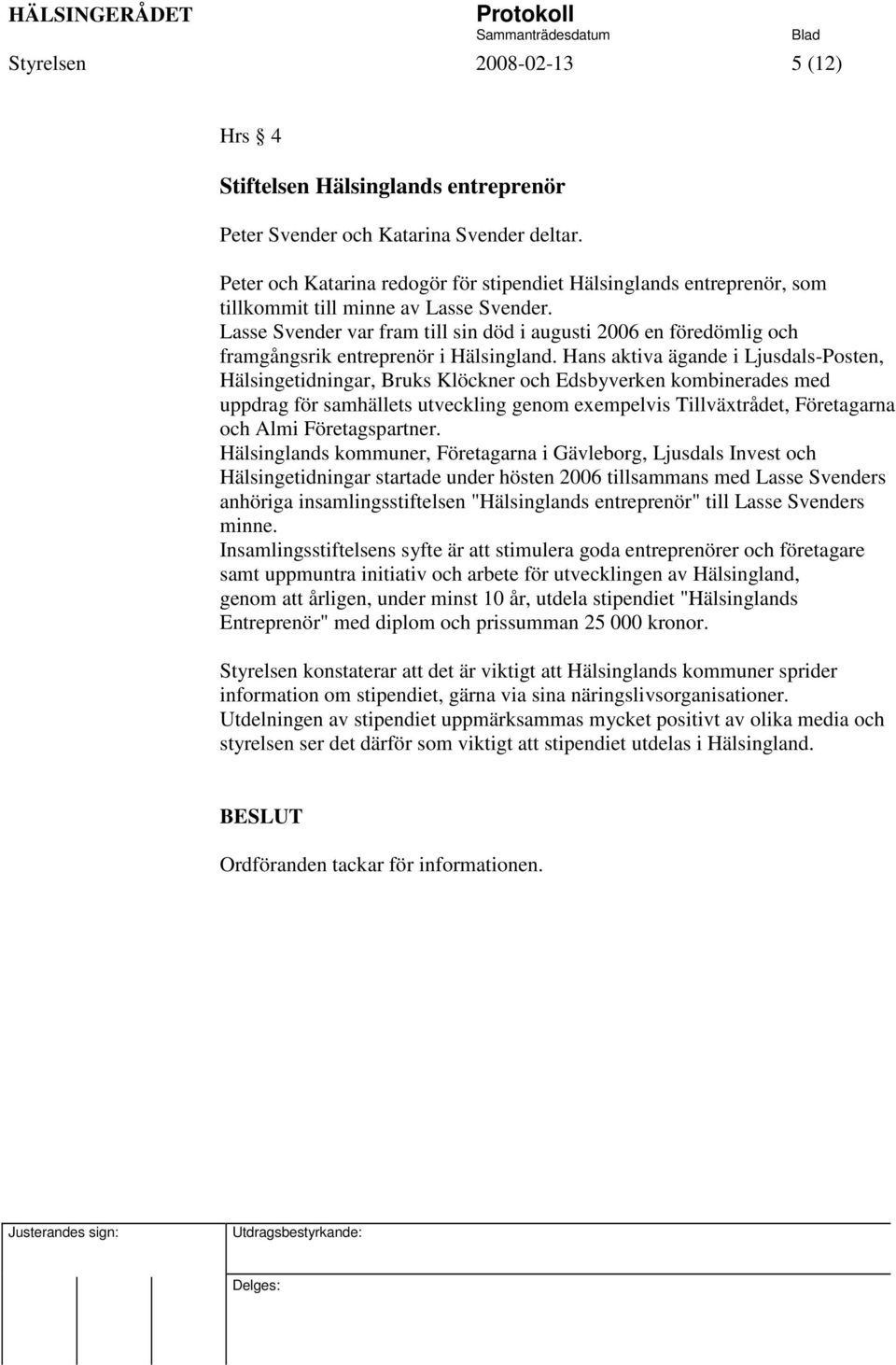 Lasse Svender var fram till sin död i augusti 2006 en föredömlig och framgångsrik entreprenör i Hälsingland.