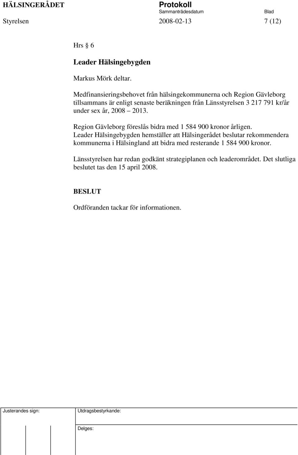 under sex år, 2008 2013. Region Gävleborg föreslås bidra med 1 584 900 kronor årligen.