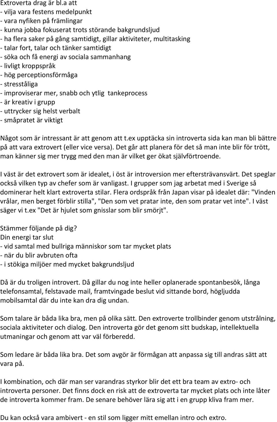 fort, talar och tänker samtidigt - söka och få energi av sociala sammanhang - livligt kroppspråk - hög perceptionsförmåga - stresståliga - improviserar mer, snabb och ytlig tankeprocess - är kreativ